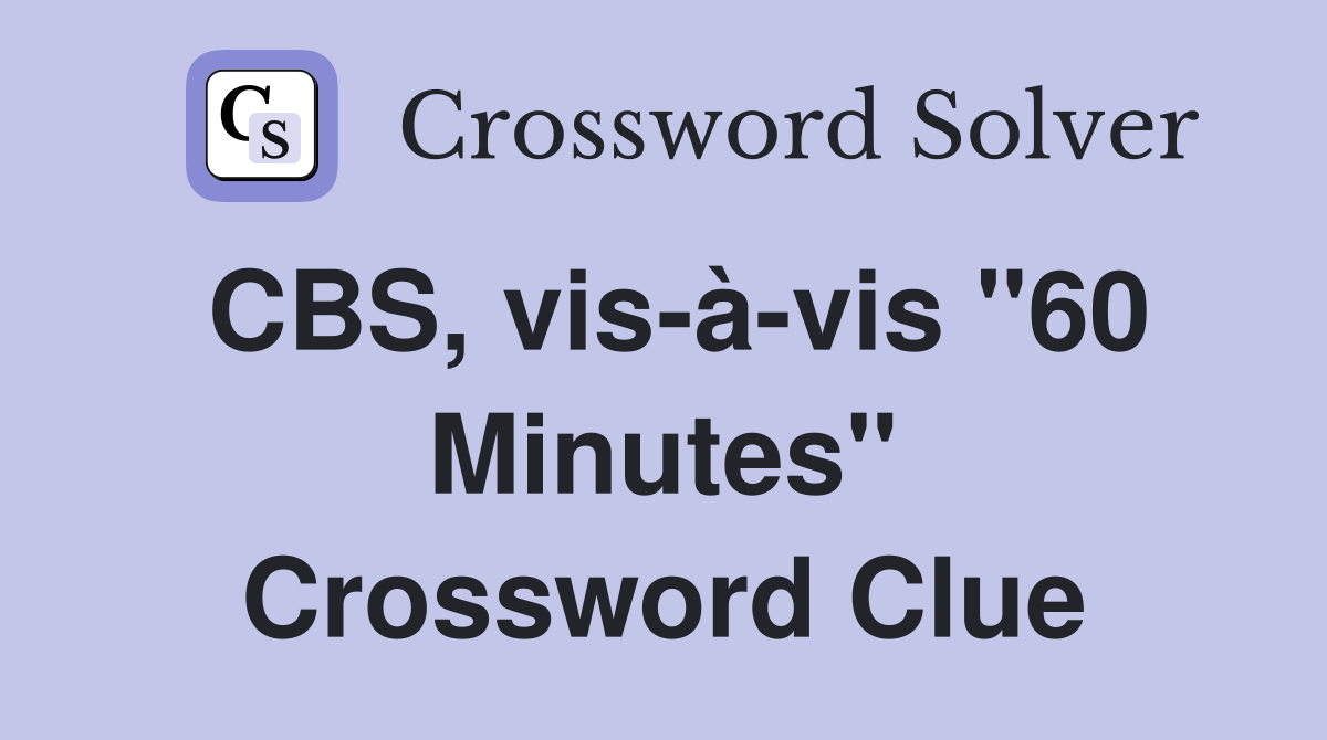 CBS, vis-à-vis "60 Minutes" Crossword Clue