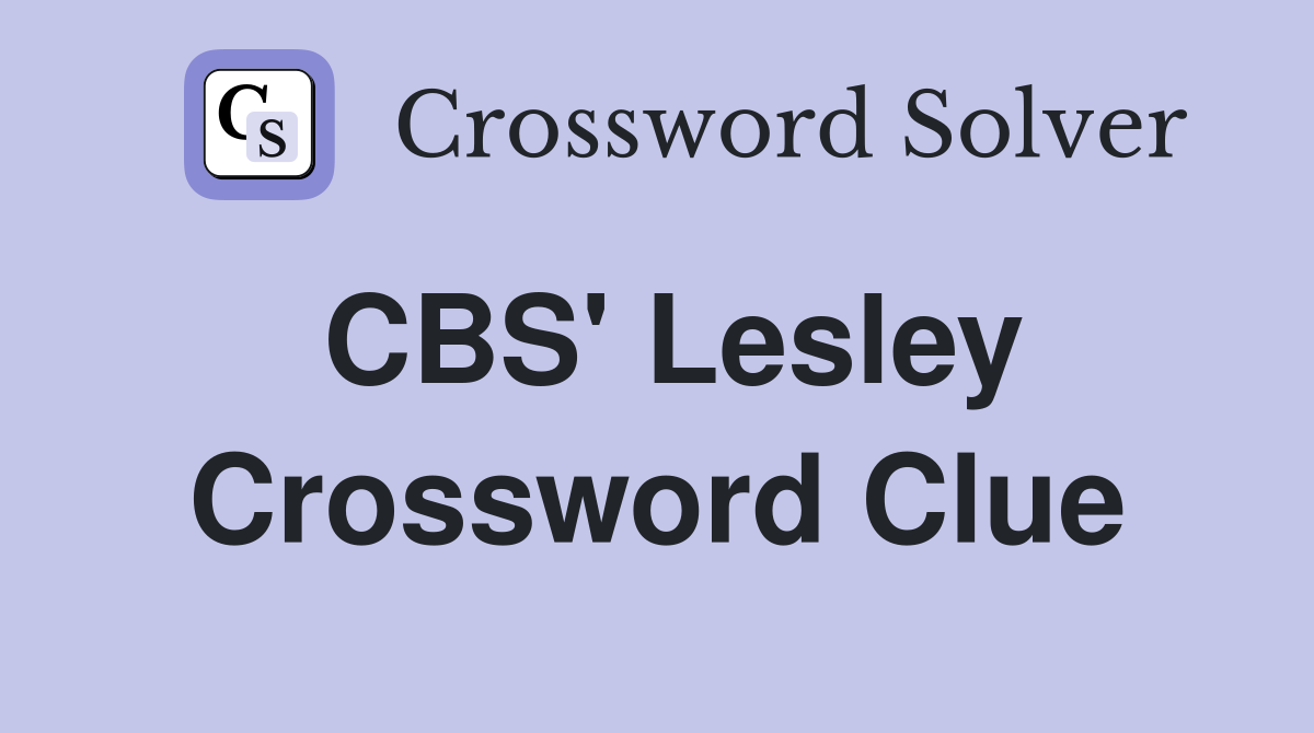 CBS' Lesley Crossword Clue