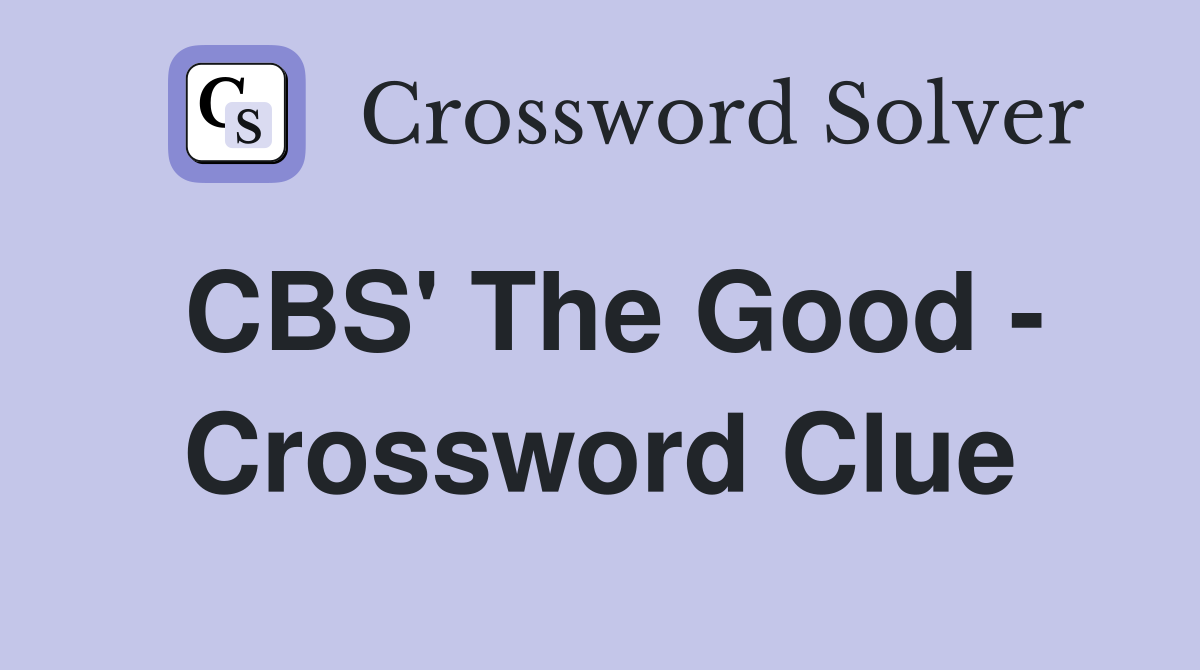 CBS' The Good - Crossword Clue