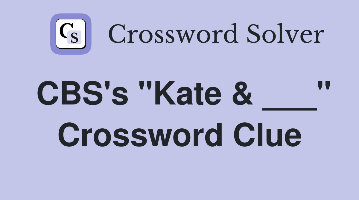 CBS's "Kate & ___" Crossword Clue