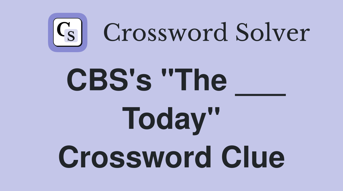 CBS's "The ___ Today" Crossword Clue