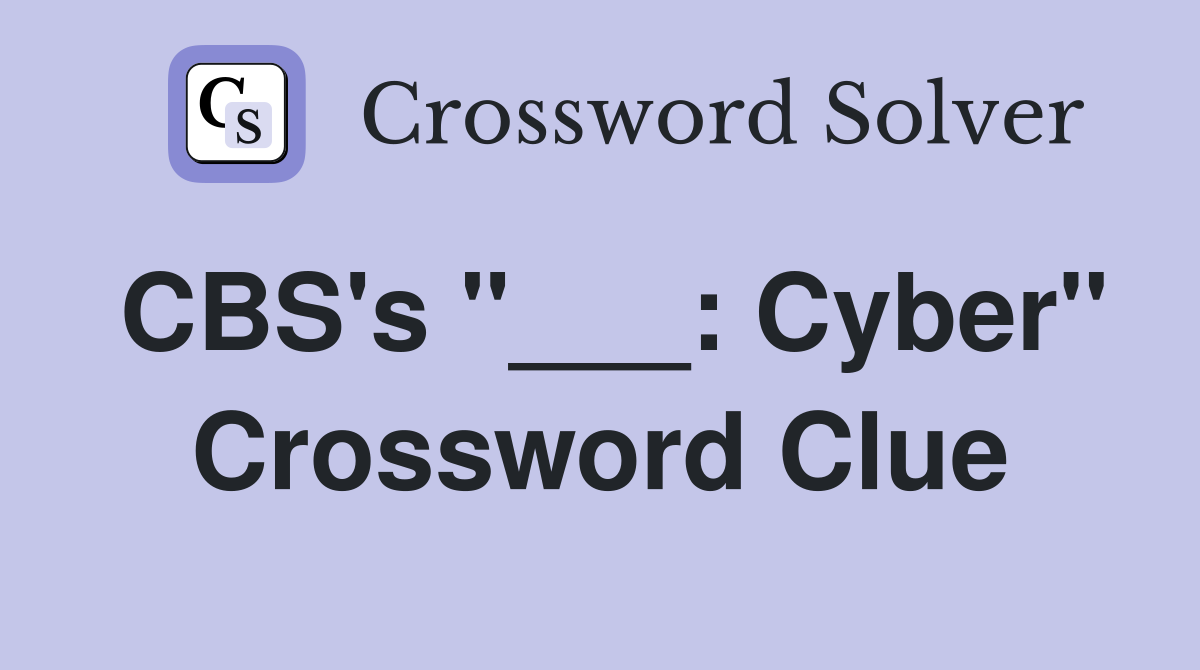 CBS's "___: Cyber" Crossword Clue