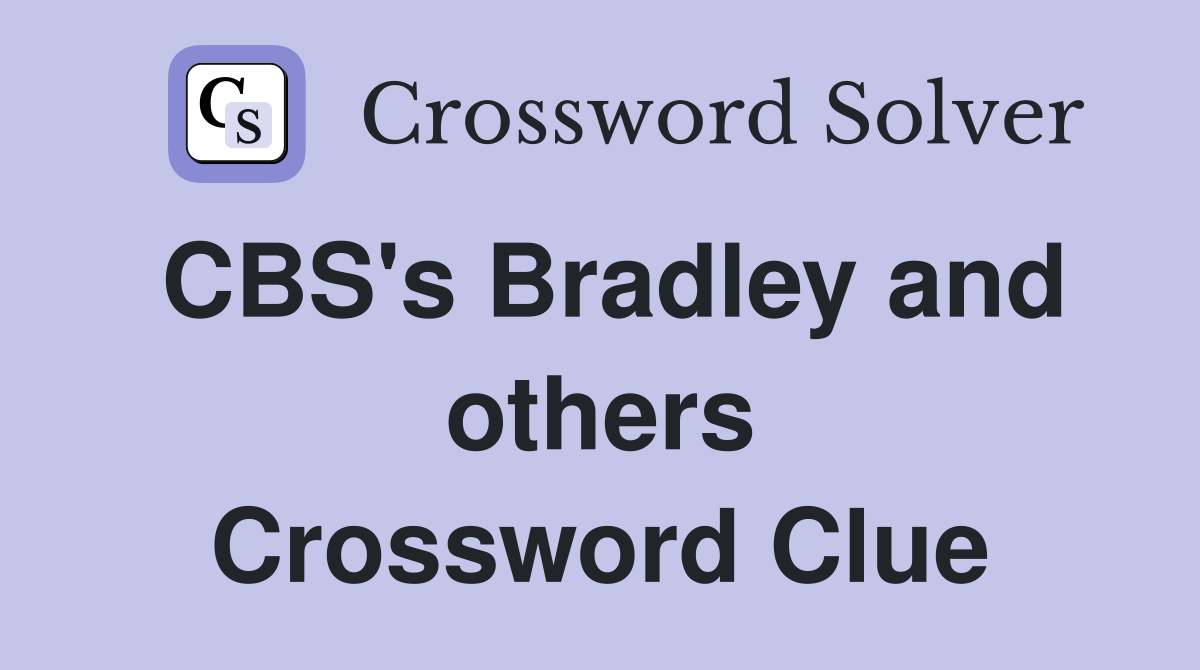 CBS's Bradley and others Crossword Clue