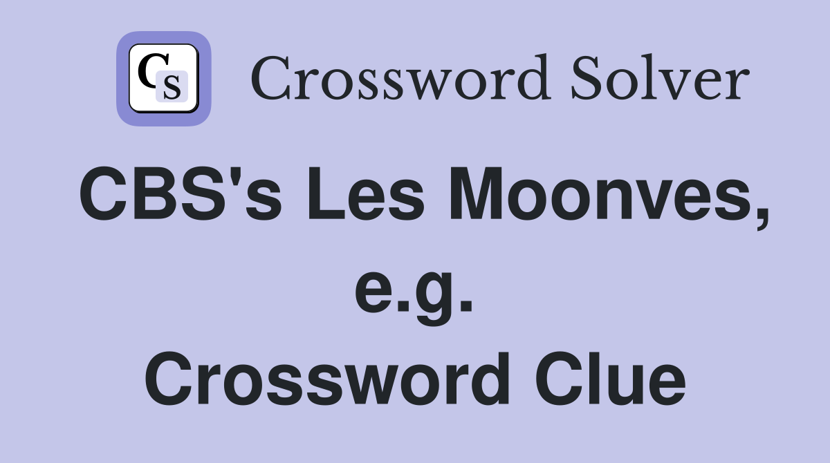 CBS's Les Moonves, e.g. Crossword Clue