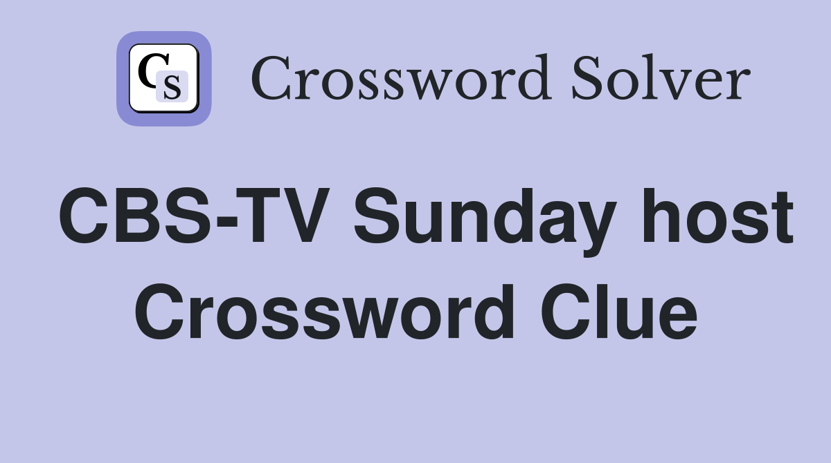 CBS-TV Sunday host Crossword Clue
