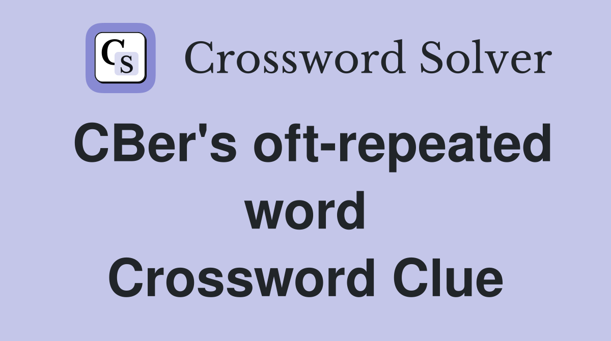 CBer's oft-repeated word Crossword Clue