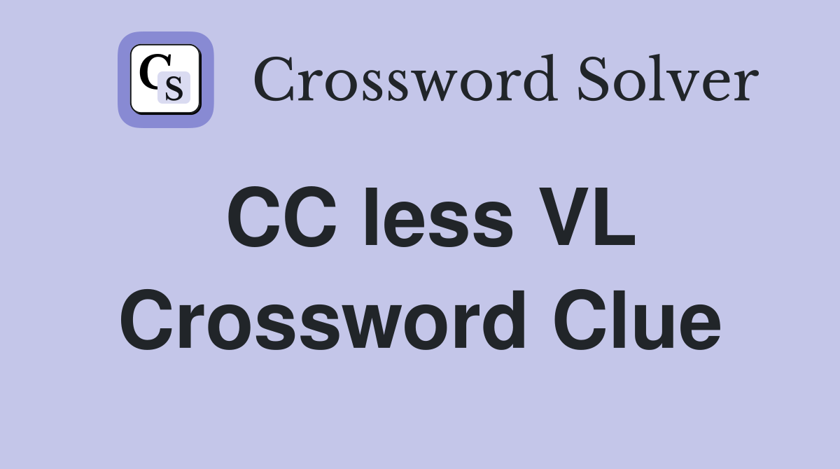 CC less VL Crossword Clue
