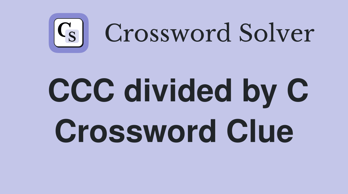 CCC divided by C Crossword Clue
