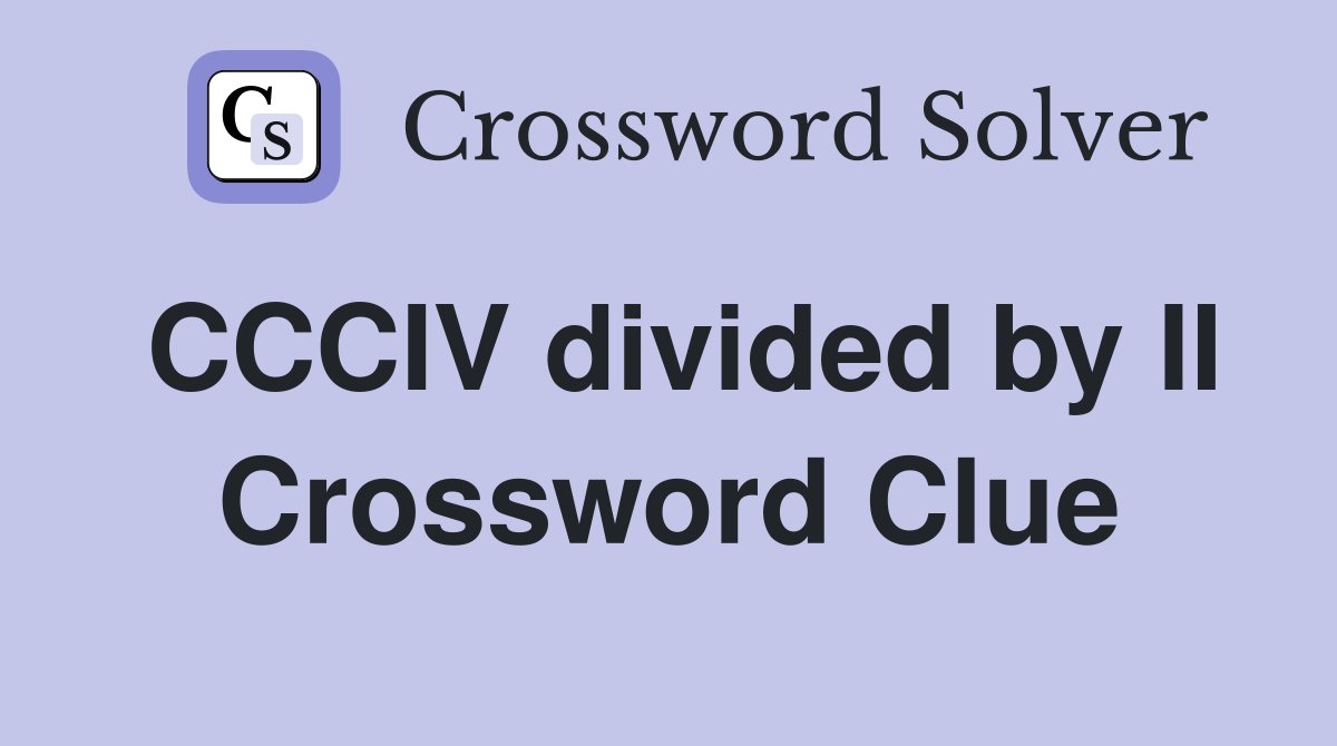 CCCIV divided by II Crossword Clue