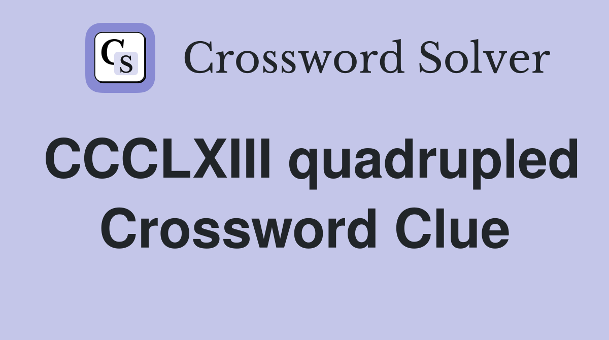 CCCLXIII quadrupled Crossword Clue