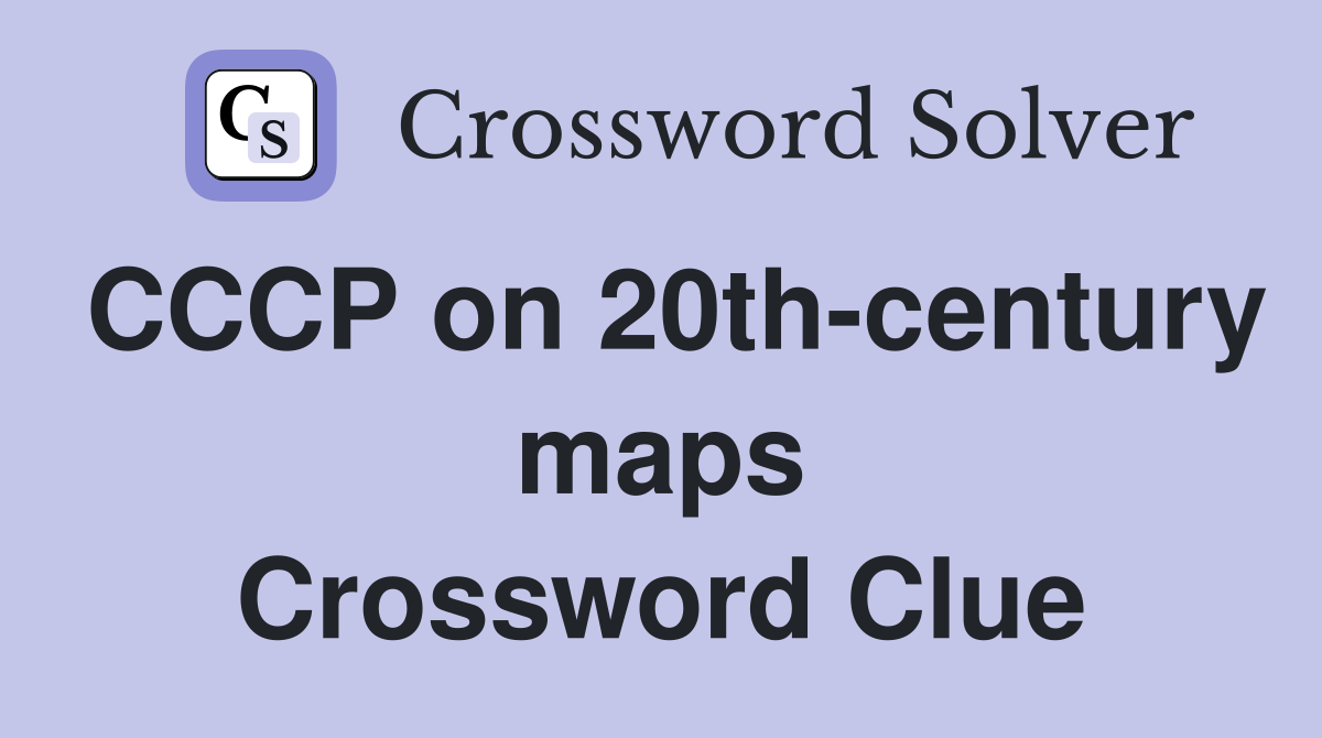 CCCP on 20th-century maps Crossword Clue