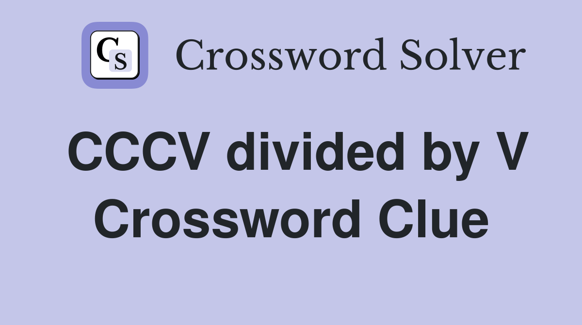 CCCV divided by V Crossword Clue