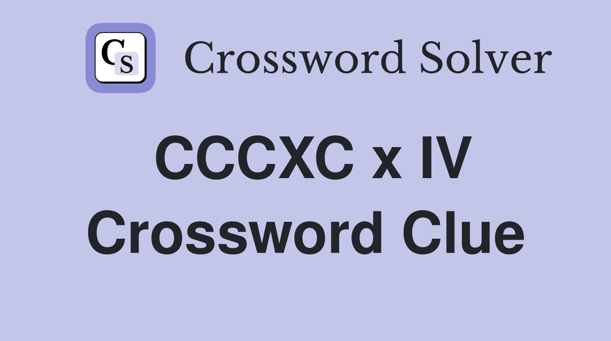 CCCXC x IV Crossword Clue
