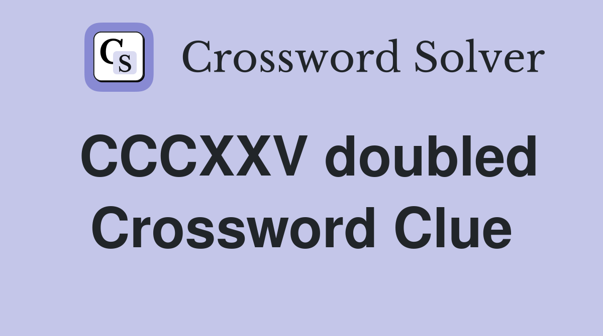 CCCXXV doubled Crossword Clue
