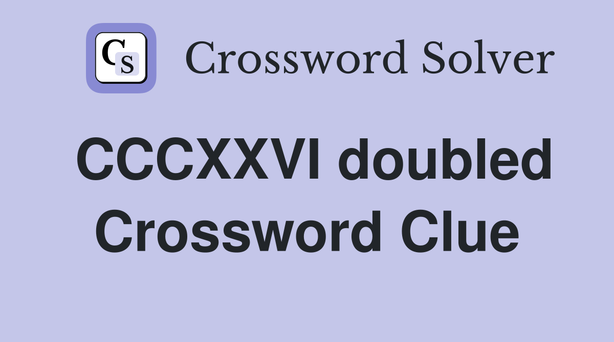 CCCXXVI doubled Crossword Clue
