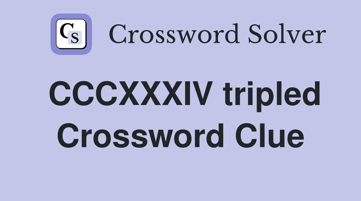 CCCXXXIV tripled Crossword Clue