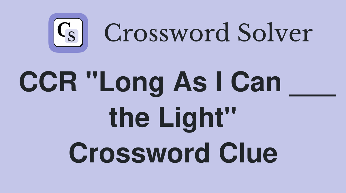 CCR "Long As I Can ___ the Light" Crossword Clue