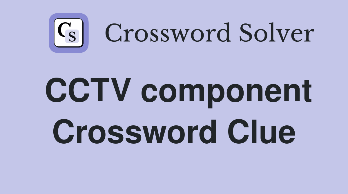 CCTV component Crossword Clue