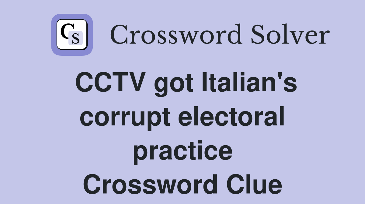 CCTV got Italian's corrupt electoral practice Crossword Clue