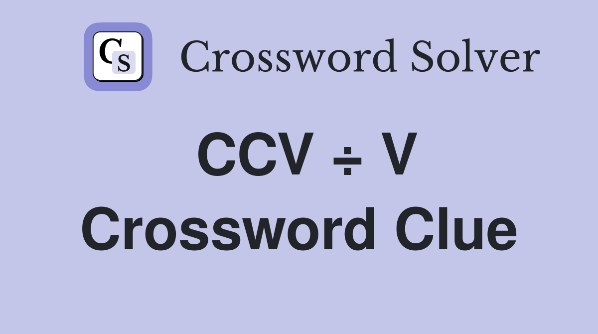 CCV ÷ V Crossword Clue
