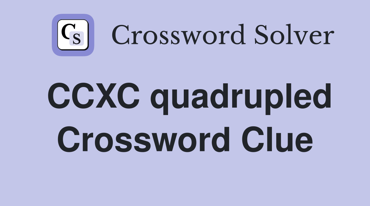 CCXC quadrupled Crossword Clue