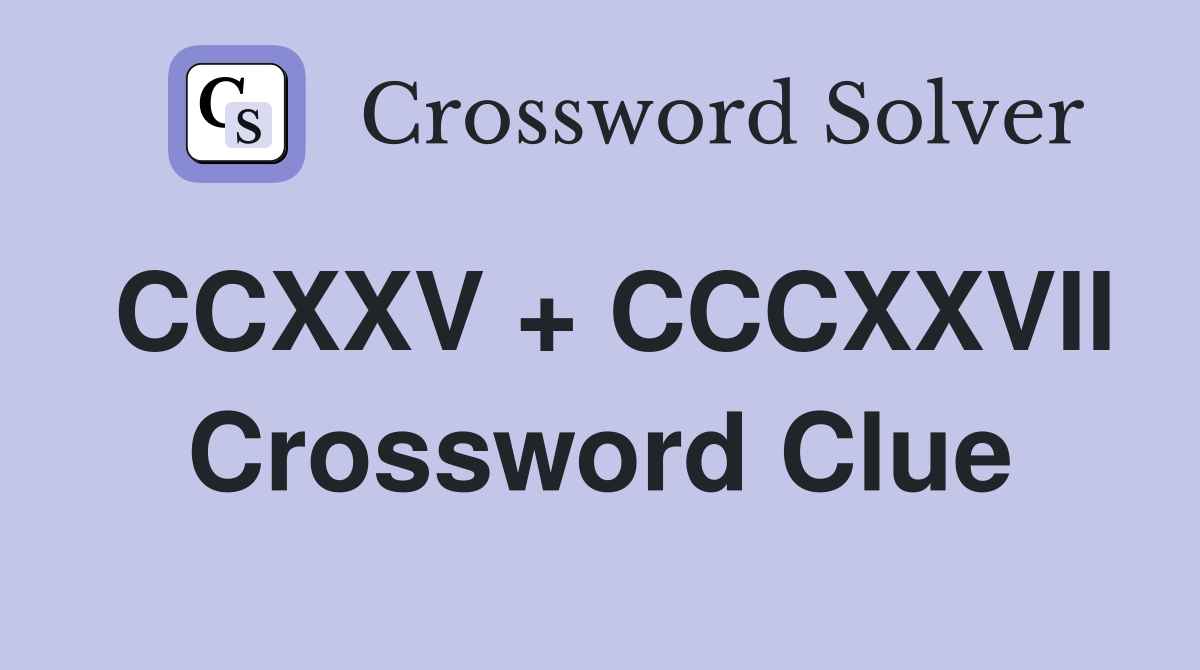 CCXXV + CCCXXVII Crossword Clue