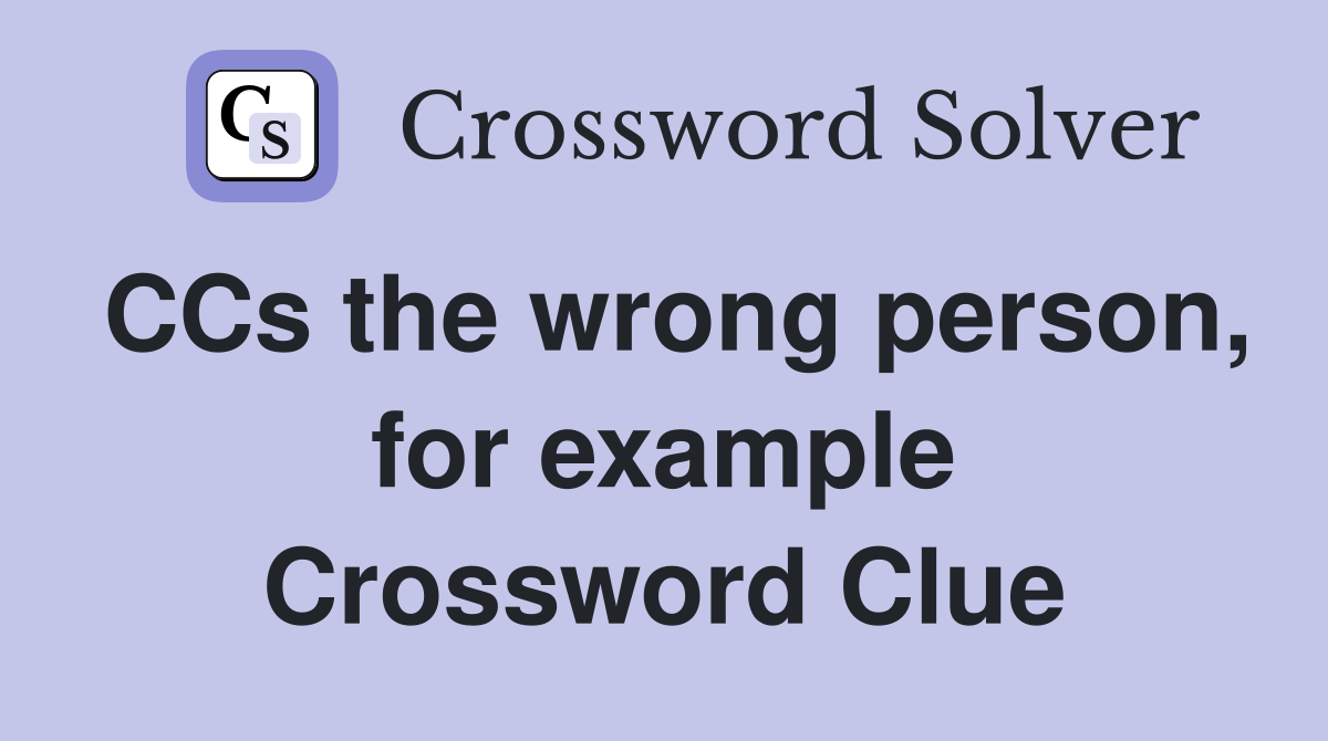 CCs the wrong person, for example Crossword Clue