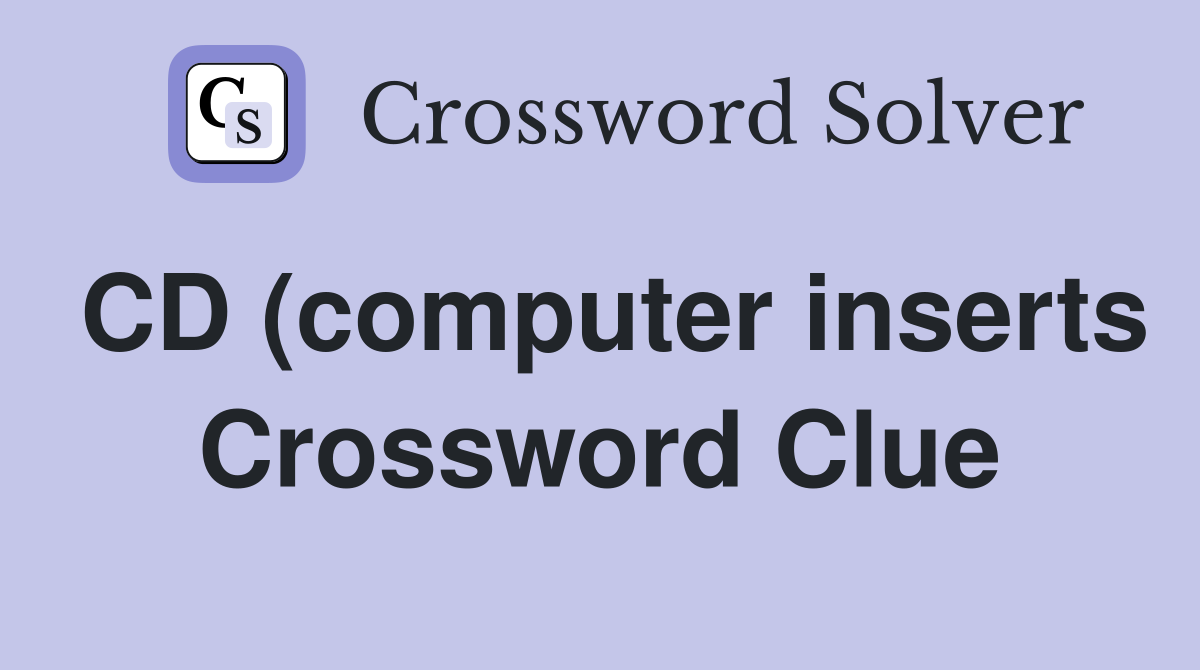 CD (computer inserts Crossword Clue