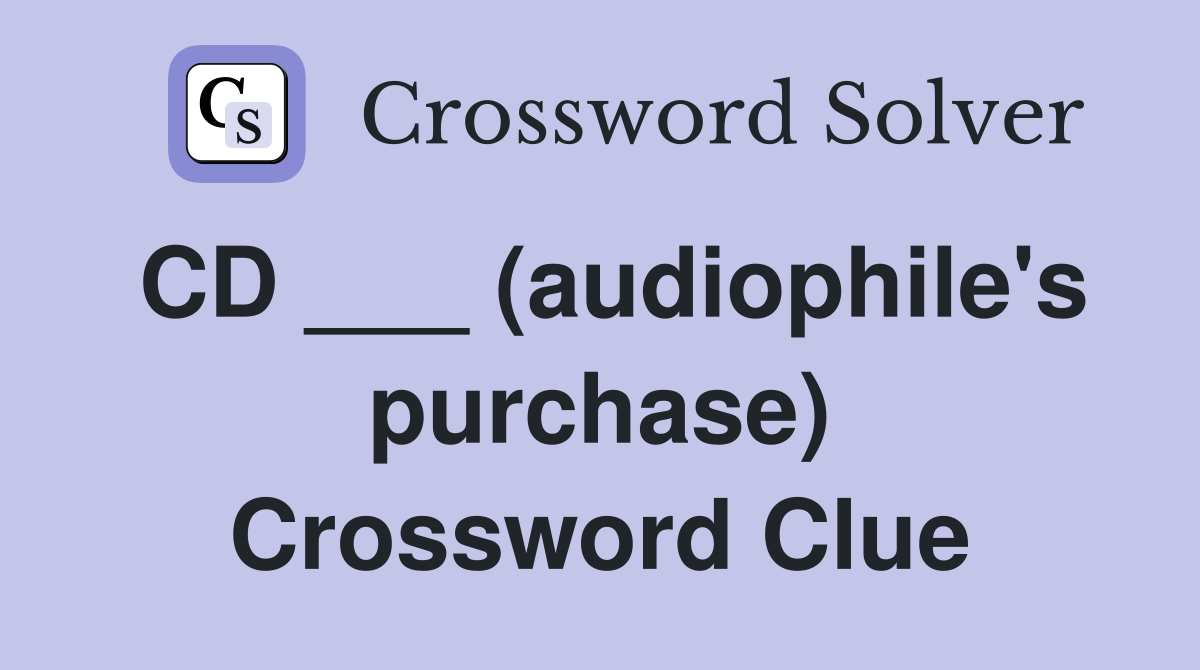 CD ___ (audiophile's purchase) Crossword Clue
