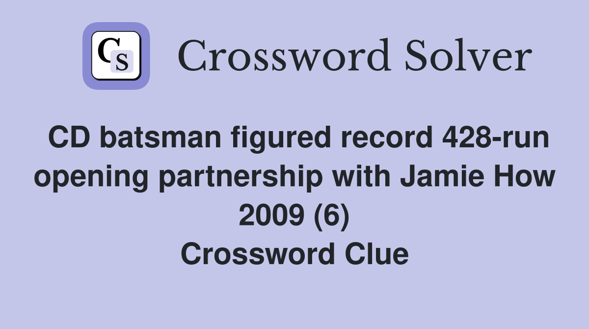 CD batsman figured record 428-run opening partnership with Jamie How 2009 (6) Crossword Clue