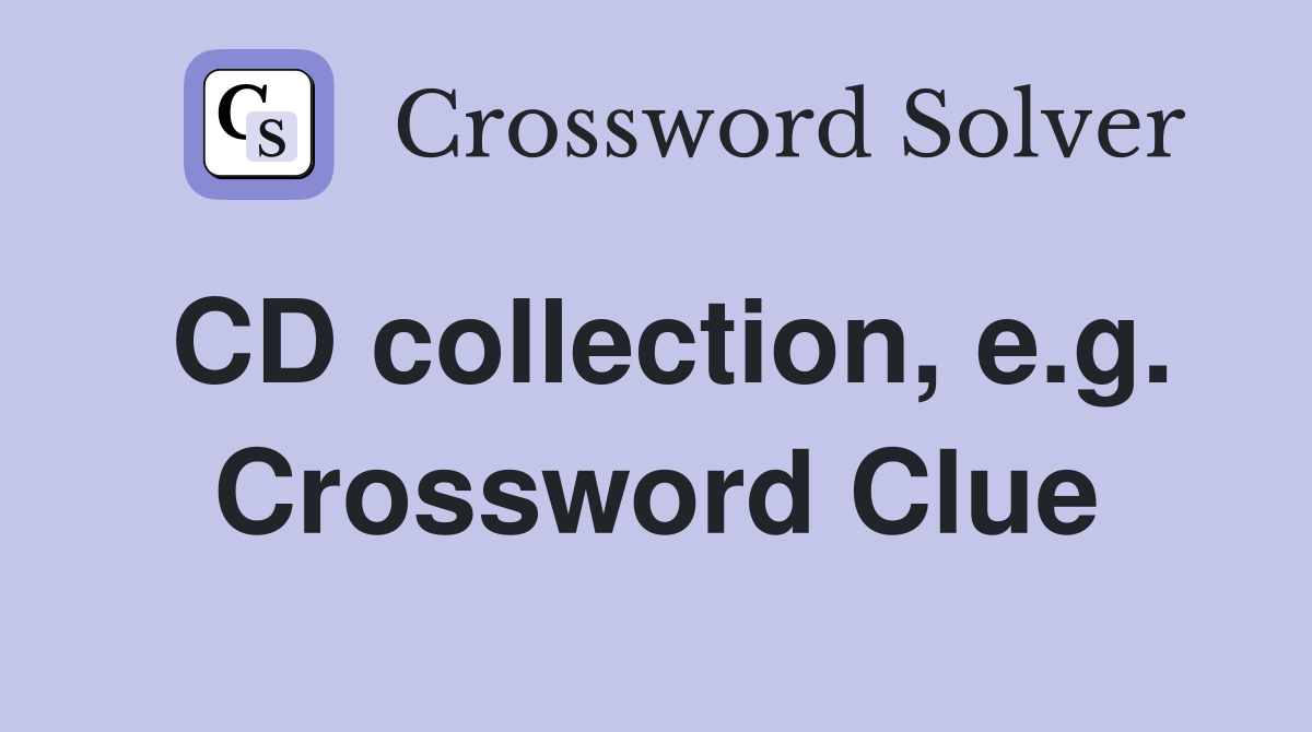 CD collection, e.g. Crossword Clue
