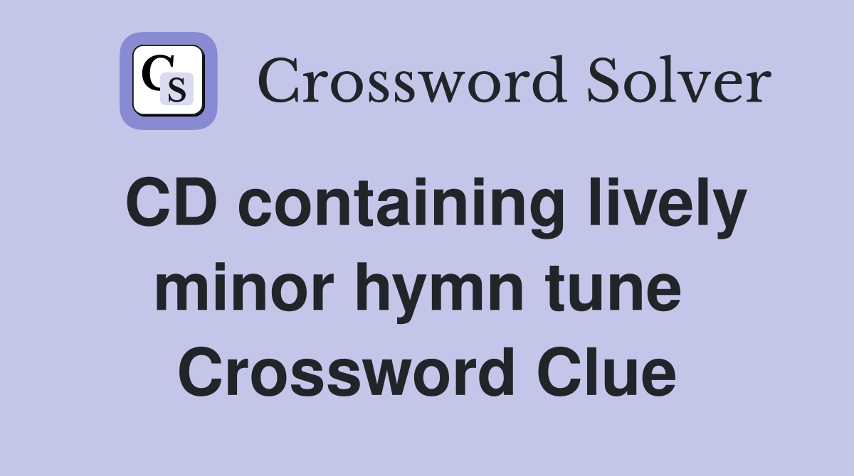 CD containing lively minor hymn tune  Crossword Clue