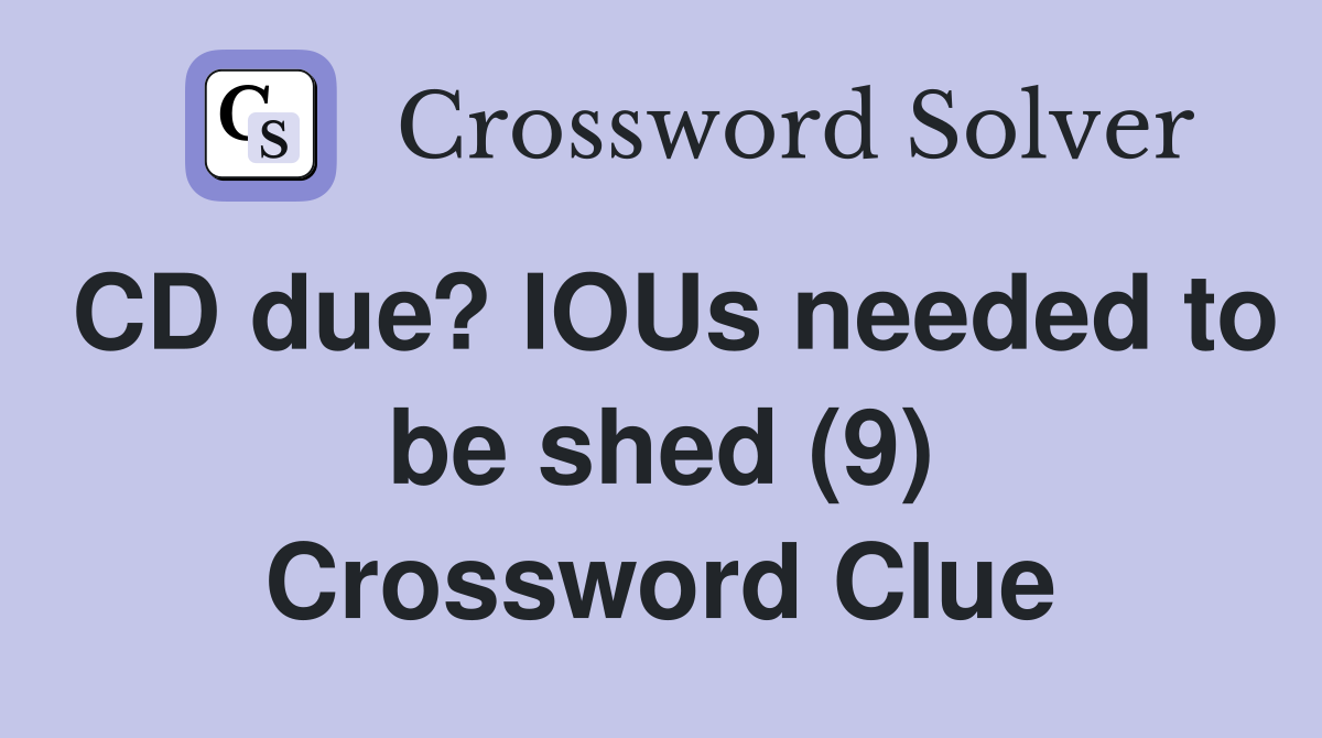 CD due? IOUs needed to be shed (9) Crossword Clue