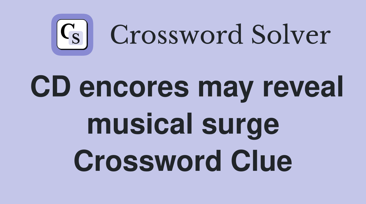 CD encores may reveal musical surge Crossword Clue