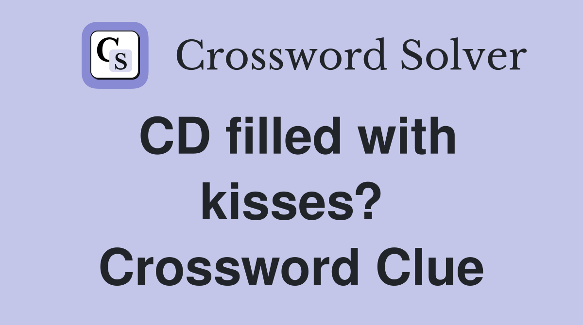 CD filled with kisses? Crossword Clue