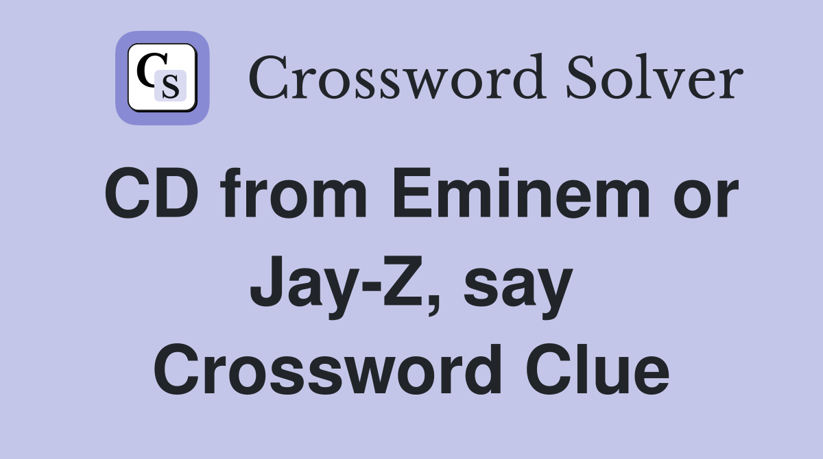 CD from Eminem or Jay-Z, say Crossword Clue