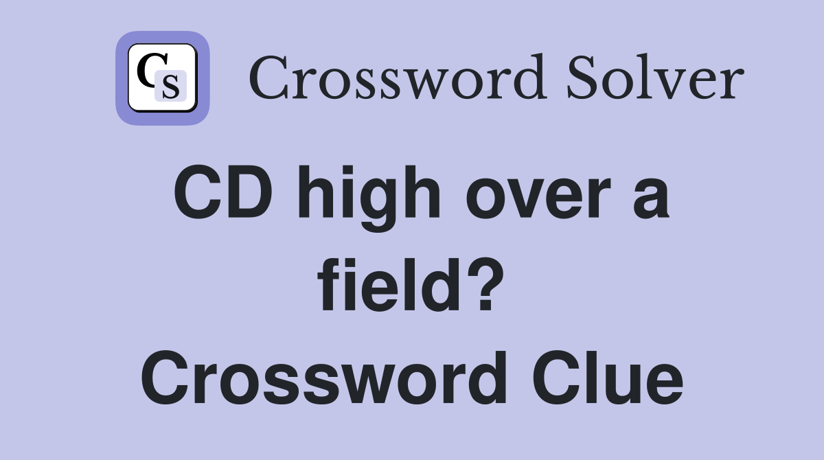 CD high over a field? Crossword Clue