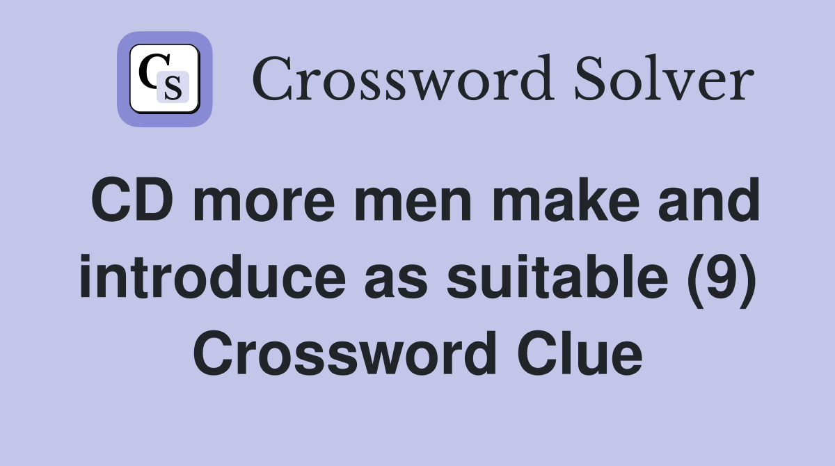 CD more men make and introduce as suitable (9) Crossword Clue