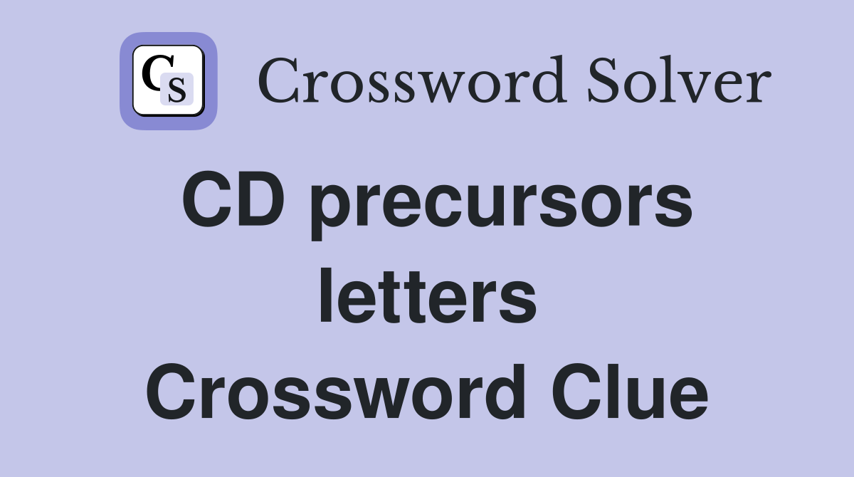CD precursors letters Crossword Clue