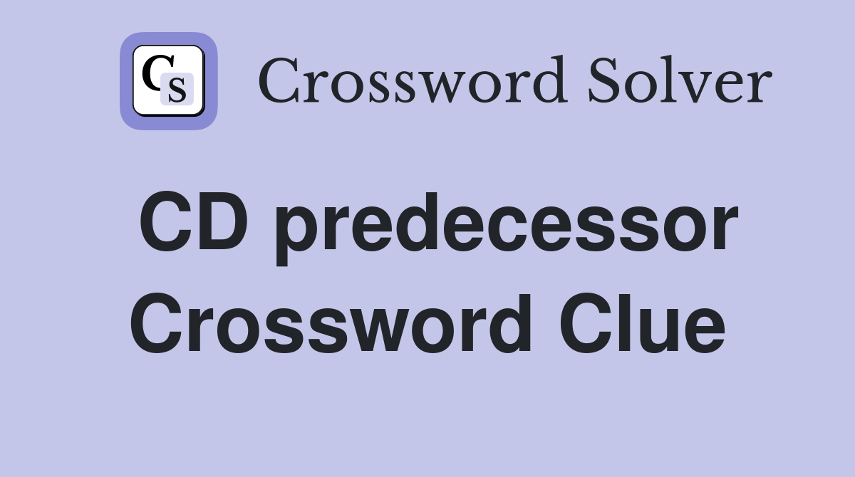 CD predecessor Crossword Clue