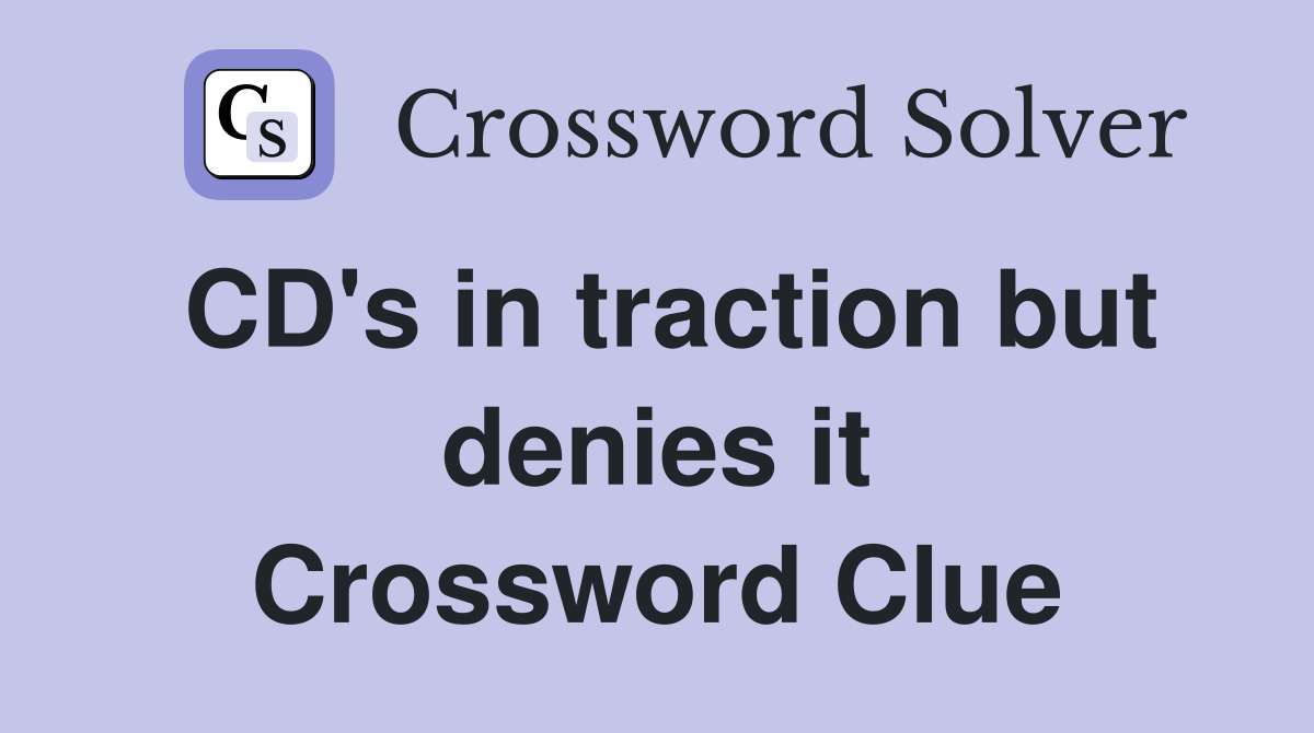 CD's in traction but denies it Crossword Clue