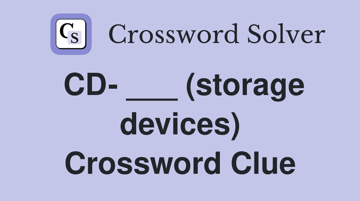 CD- ___ (storage devices) Crossword Clue