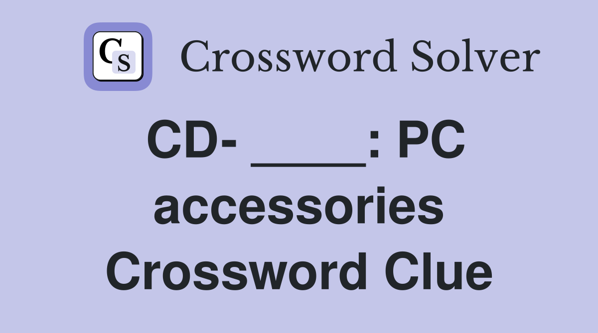 CD- ____: PC accessories Crossword Clue