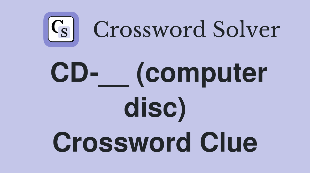 CD-__ (computer disc) Crossword Clue