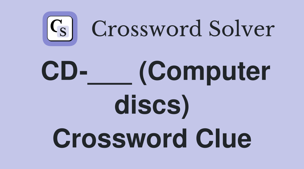 CD-___ (Computer discs) Crossword Clue