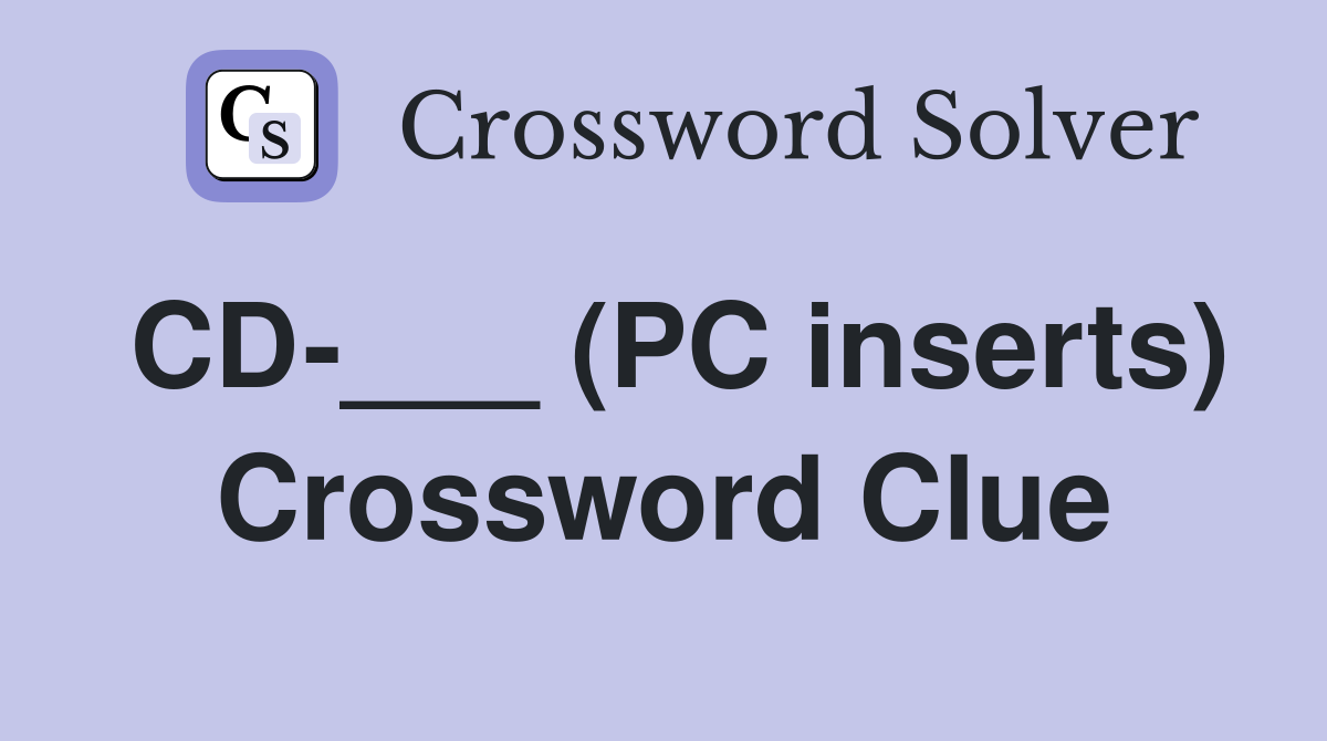 CD-___ (PC inserts) Crossword Clue