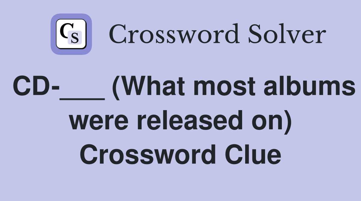 CD-___ (What most albums were released on) Crossword Clue