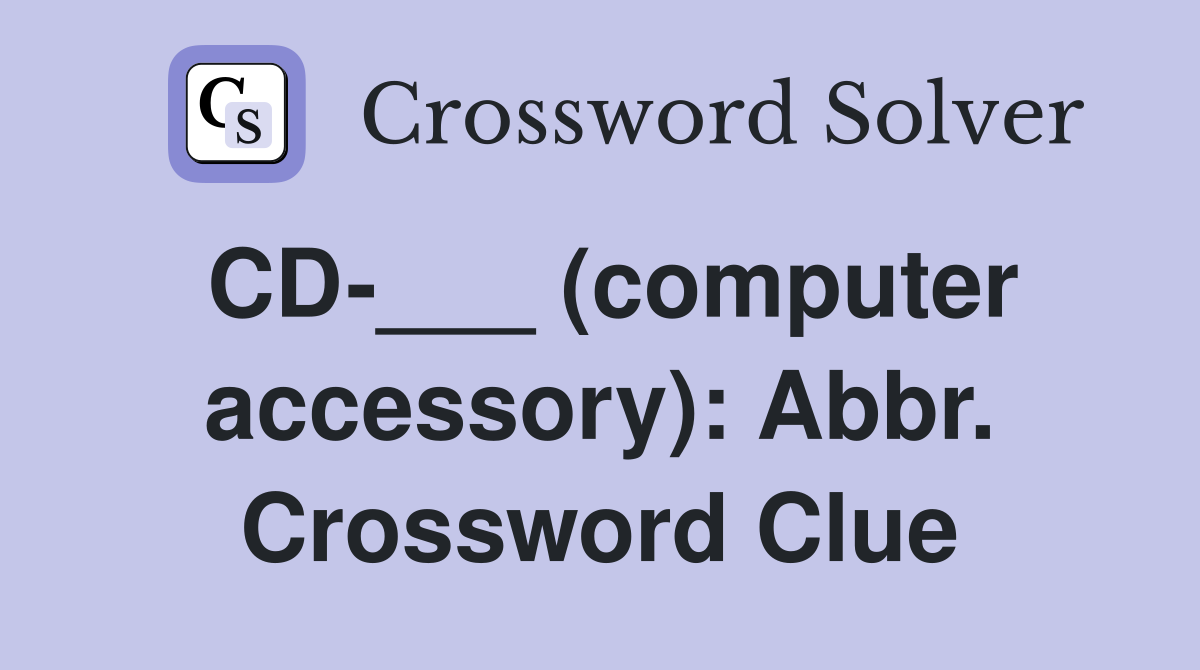 CD-___ (computer accessory): Abbr. Crossword Clue