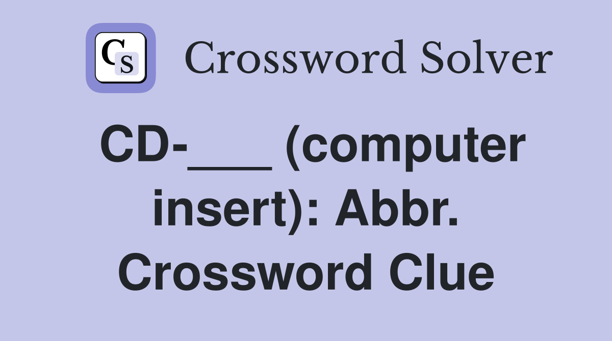 CD-___ (computer insert): Abbr. Crossword Clue