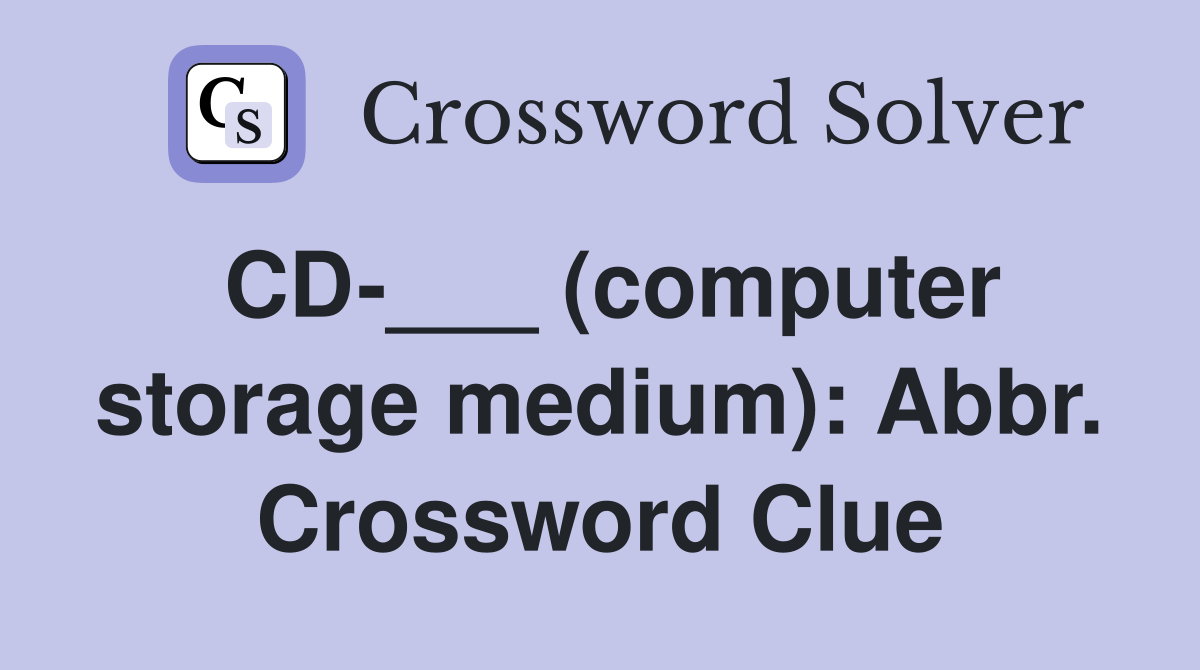 CD-___ (computer storage medium): Abbr. Crossword Clue
